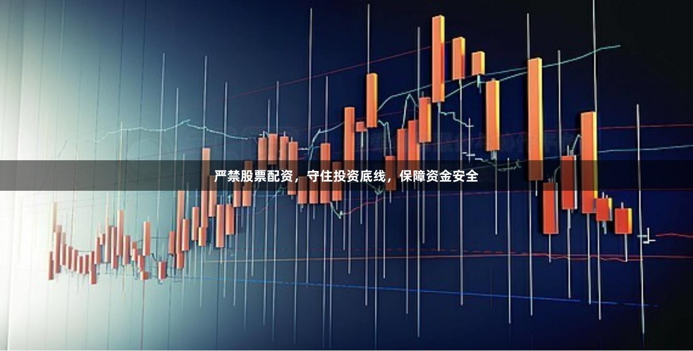 严禁股票配资，守住投资底线，保障资金安全