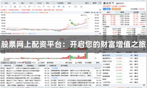 股票网上配资平台:开启您的财富增值之旅