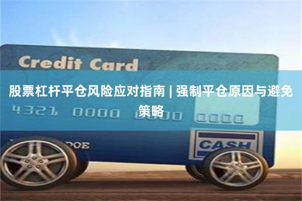 股票杠杆平仓风险应对指南 | 强制平仓原因与避免策略