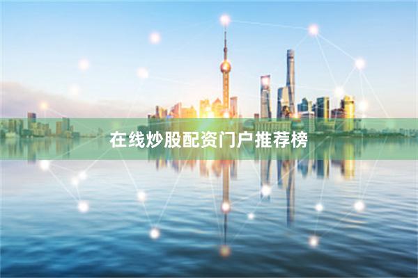 在线炒股配资门户推荐榜