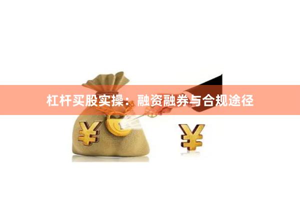 杠杆买股实操:融资融券与合规途径